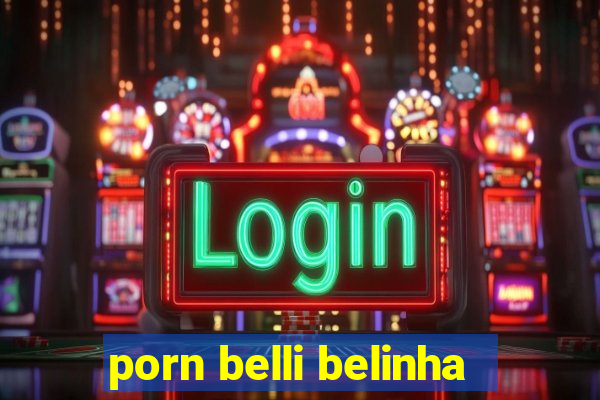 porn belli belinha